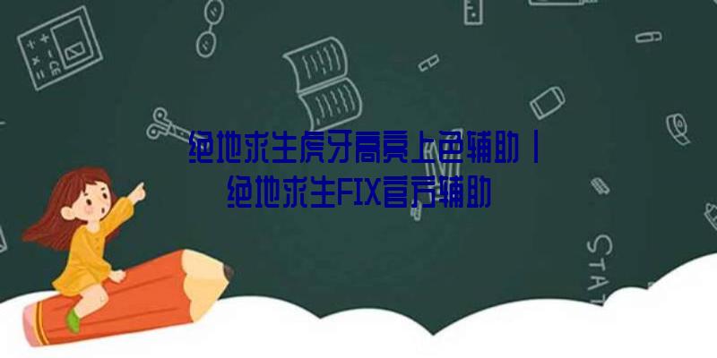 「绝地求生虎牙高亮上色辅助」|绝地求生FIX官方辅助